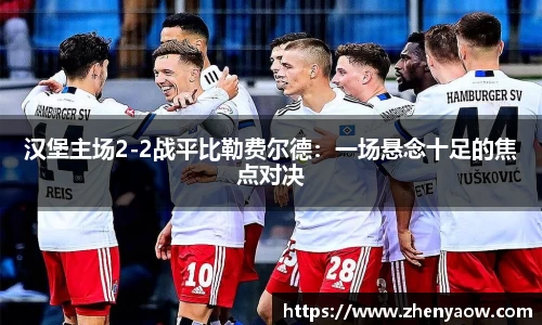 汉堡主场2-2战平比勒费尔德：一场悬念十足的焦点对决