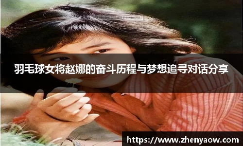 羽毛球女将赵娜的奋斗历程与梦想追寻对话分享
