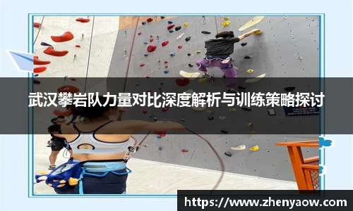 武汉攀岩队力量对比深度解析与训练策略探讨