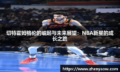 切特霍姆格伦的崛起与未来展望：NBA新星的成长之路
