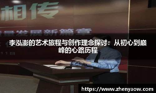 李泓澎的艺术旅程与创作理念探讨：从初心到巅峰的心路历程