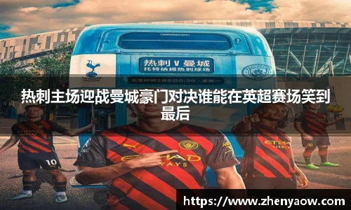 热刺主场迎战曼城豪门对决谁能在英超赛场笑到最后