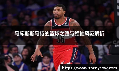 马库斯斯马特的篮球之路与领袖风范解析