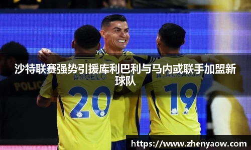 沙特联赛强势引援库利巴利与马内或联手加盟新球队