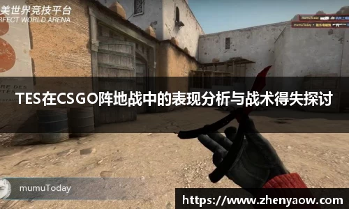 TES在CSGO阵地战中的表现分析与战术得失探讨